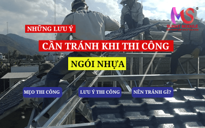 Những lưu ý CẦN TRÁNH trong quá trình thi công NGÓI NHỰA. 